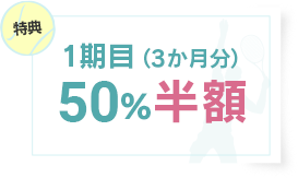 1 期目（ 3 か月分）50％OFF半額！